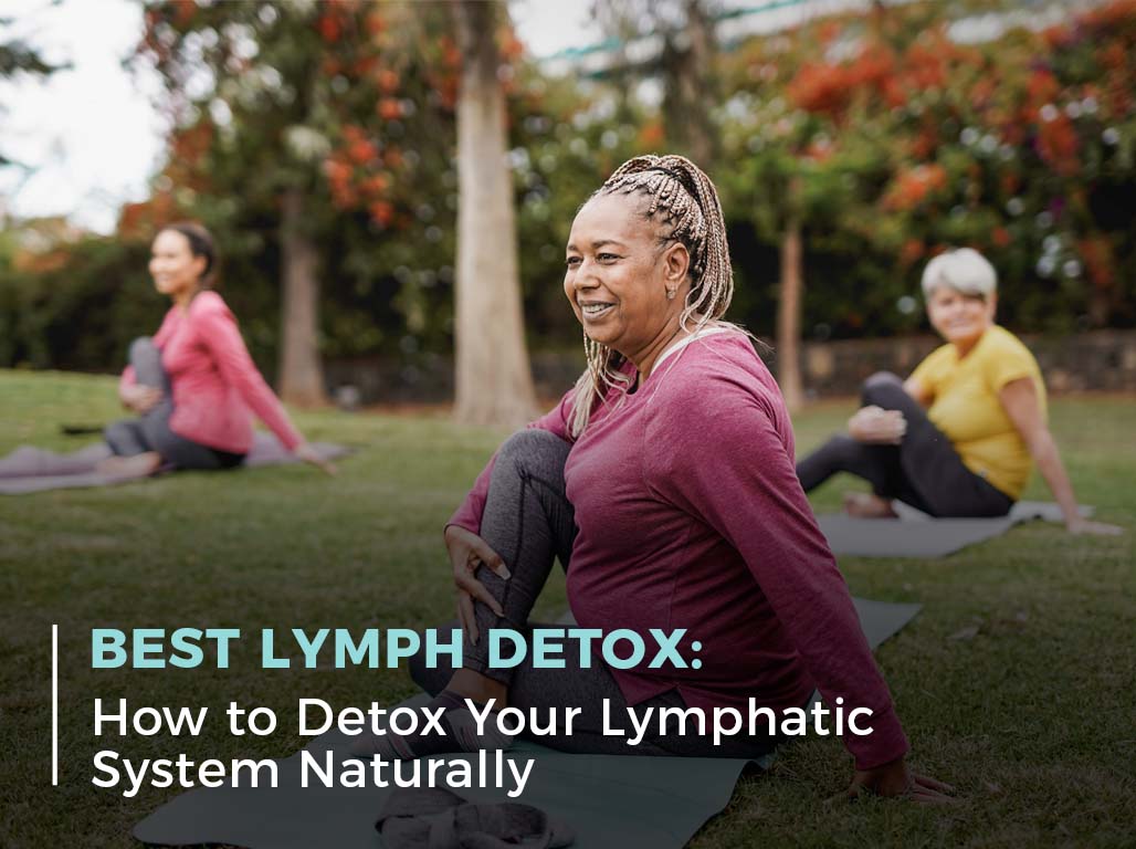 Best Lymph Detox: How to Detox Your Lymphatic System Naturally